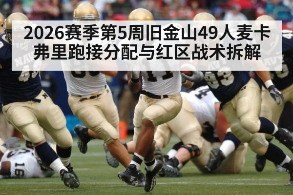 2026赛季第5周旧金山49人麦卡弗里跑接分配与红区战术拆解
